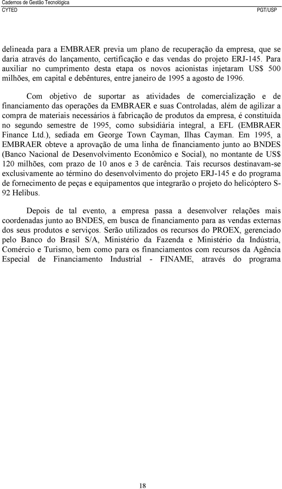 Com objetivo de suportar as atividades de comercialização e de financiamento das operações da EMBRAER e suas Controladas, além de agilizar a compra de materiais necessários à fabricação de produtos