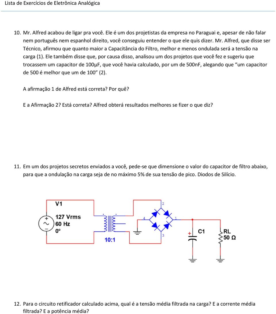 é melhor que um de 100 (2). A afirmação 1 de Alfred está correta? Por quê? E a Afirmação 2? Está correta? Alfred obterá resultados melhores se fizer o que diz? 11.