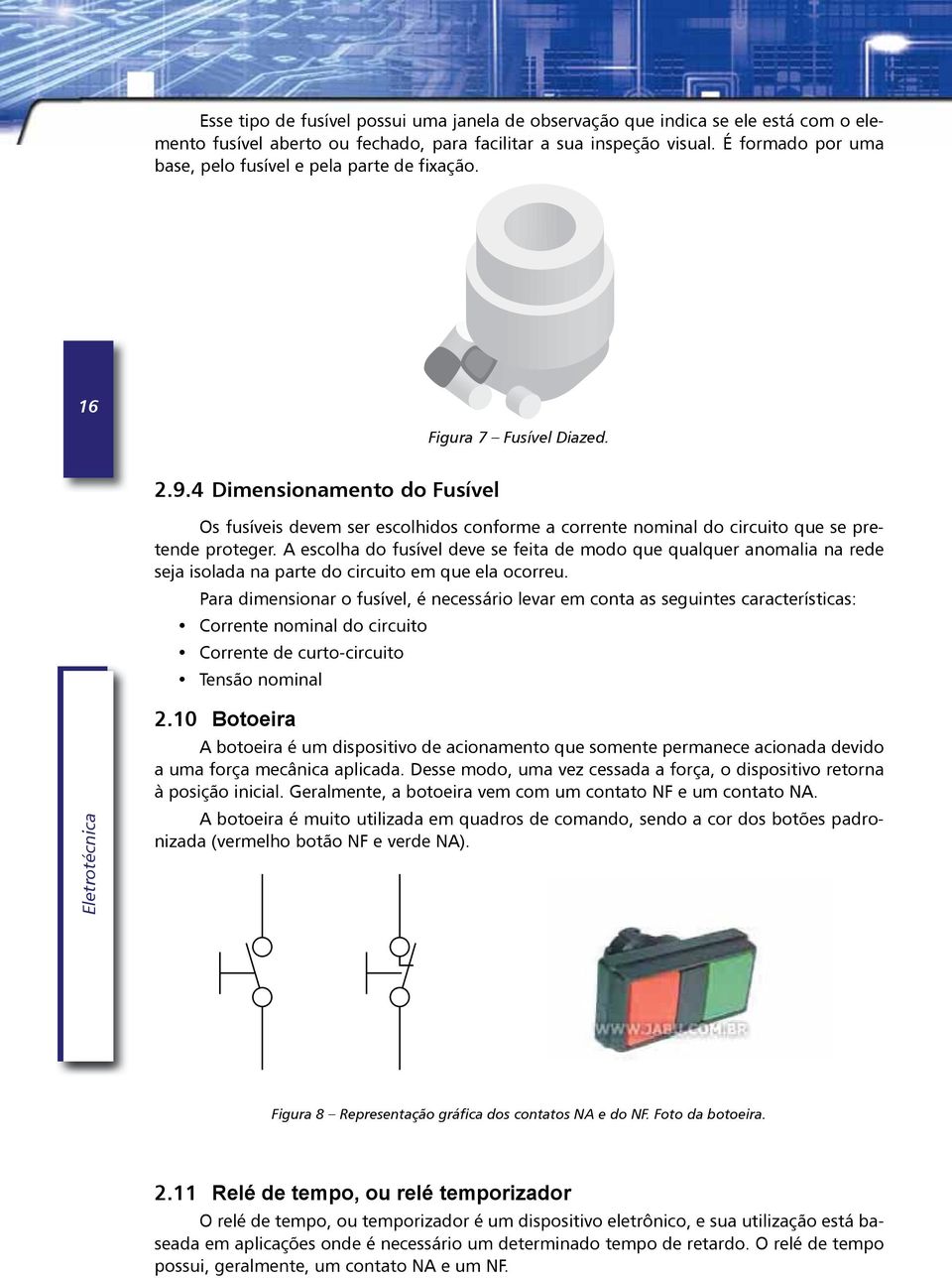 4 Dimensionamento do Fusível Os fusíveis devem ser escolhidos conforme a corrente nominal do circuito que se pretende proteger.