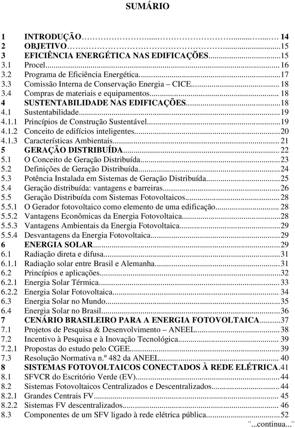 .. 19 4.1.2 Conceito de edifícios inteligentes... 20 4.1.3 Características Ambientais... 21 5 GERAÇÃO DISTRIBUÍDA... 22 5.1 O Conceito de Geração Distribuída... 23 5.