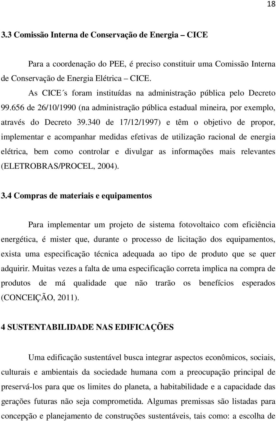 340 de 17/12/1997) e têm o objetivo de propor, implementar e acompanhar medidas efetivas de utilização racional de energia elétrica, bem como controlar e divulgar as informações mais relevantes