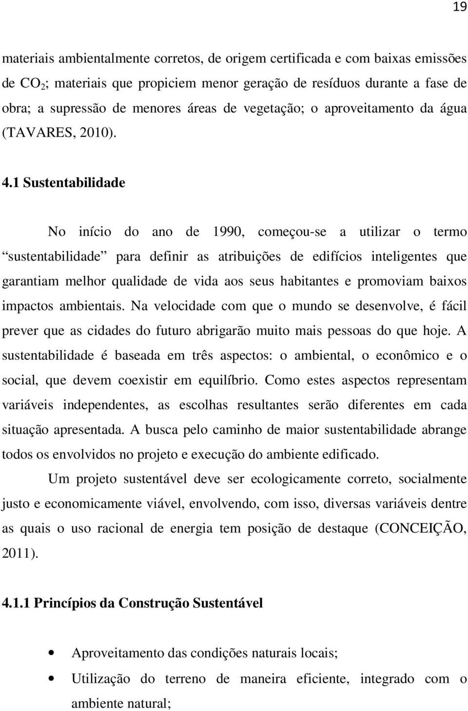 1 Sustentabilidade No início do ano de 1990, começou-se a utilizar o termo sustentabilidade para definir as atribuições de edifícios inteligentes que garantiam melhor qualidade de vida aos seus