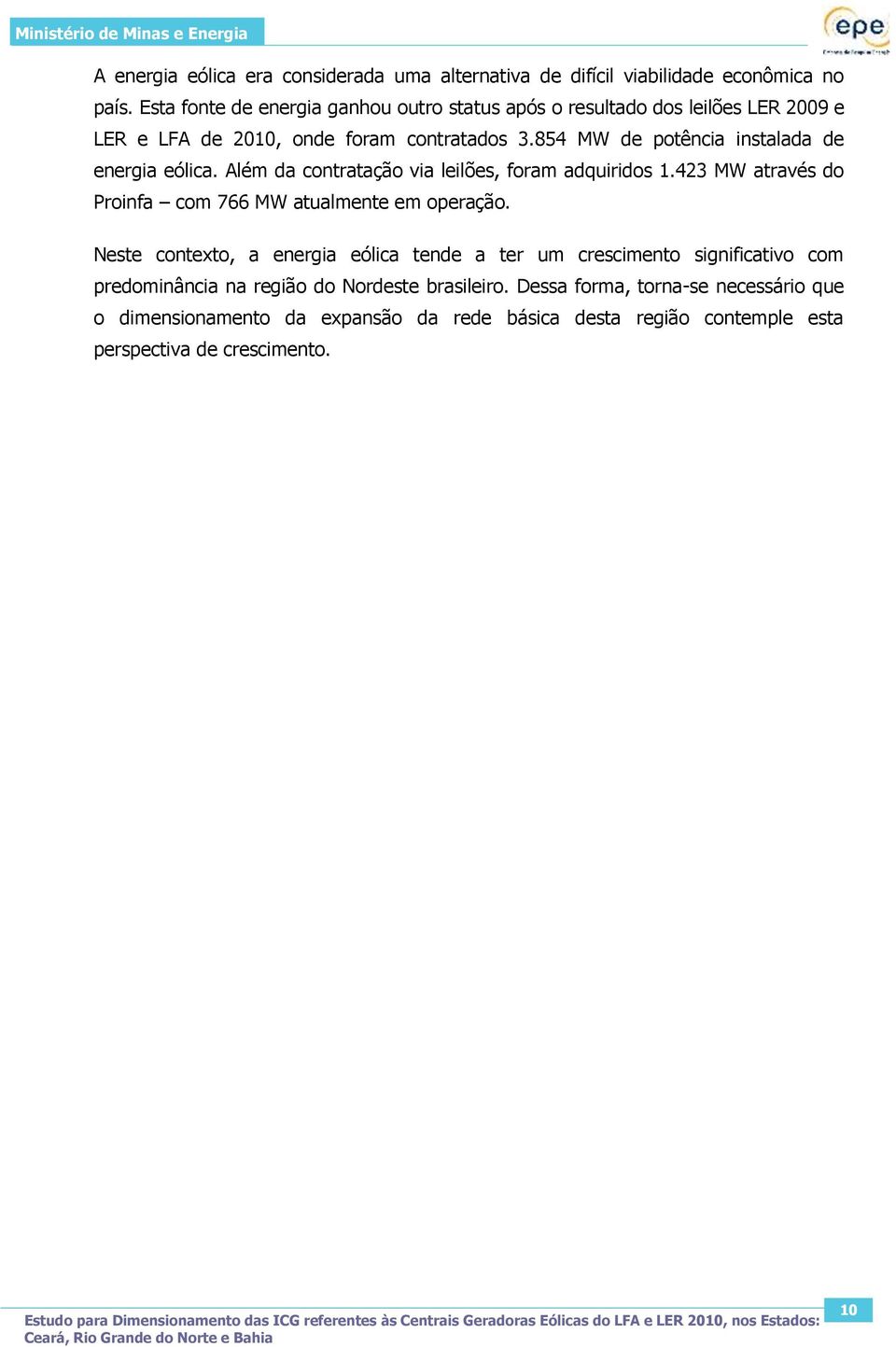 854 MW de potência instalada de energia eólica. Além da contratação via leilões, foram adquiridos 1.423 MW através do Proinfa com 766 MW atualmente em operação.