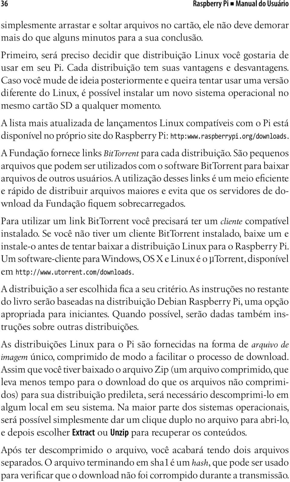 Caso você mude de ideia posteriormente e queira tentar usar uma versão diferente do Linux, é possível instalar um novo sistema operacional no mesmo cartão SD a qualquer momento.