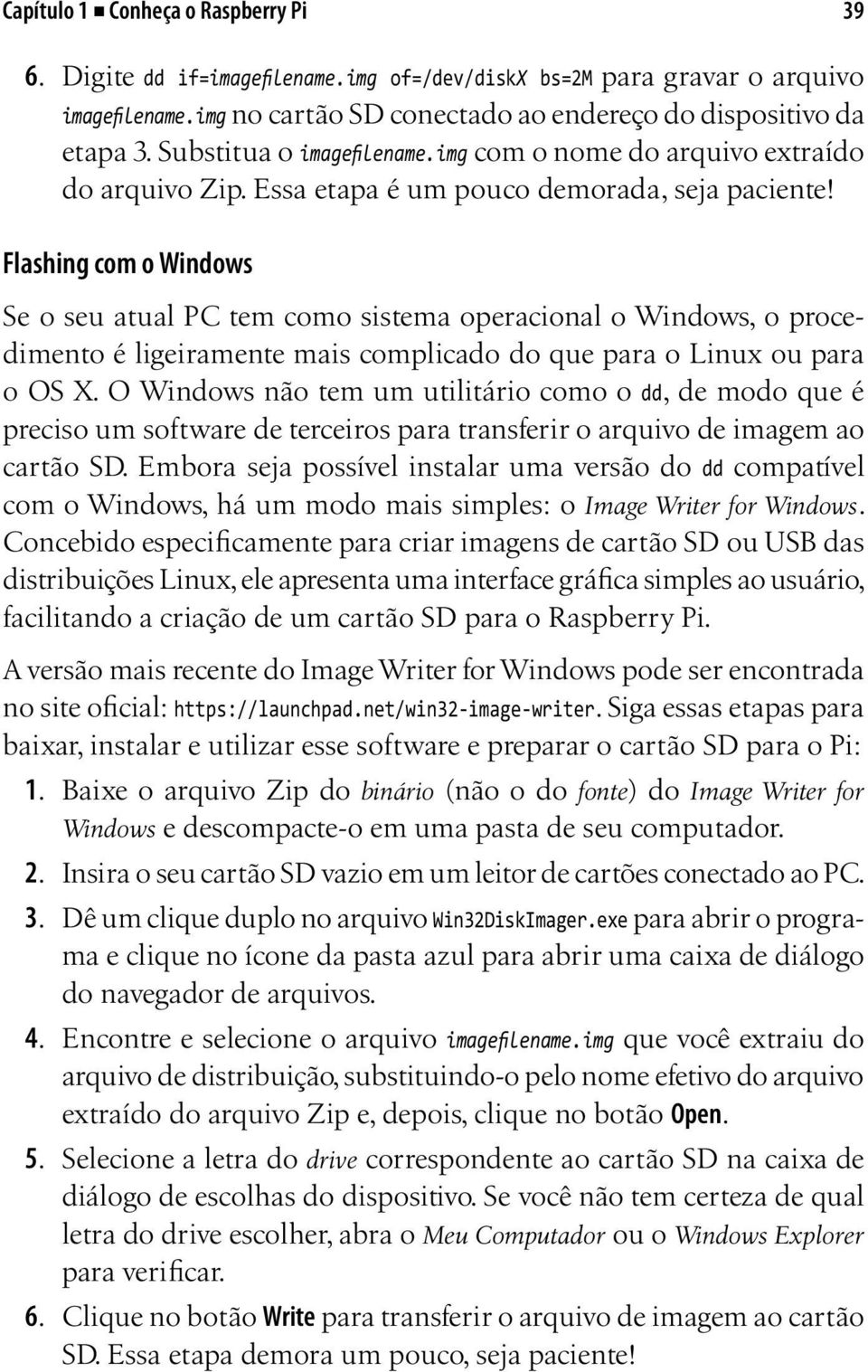 Flashing com o Windows Se o seu atual PC tem como sistema operacional o Windows, o procedimento é ligeiramente mais complicado do que para o Linux ou para o OS X.