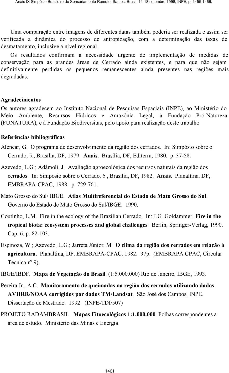 Os resultados confirmam a necessidade urgente de implementação de medidas de conservação para as grandes áreas de ainda existentes, e para que não sejam definitivamente perdidas os pequenos