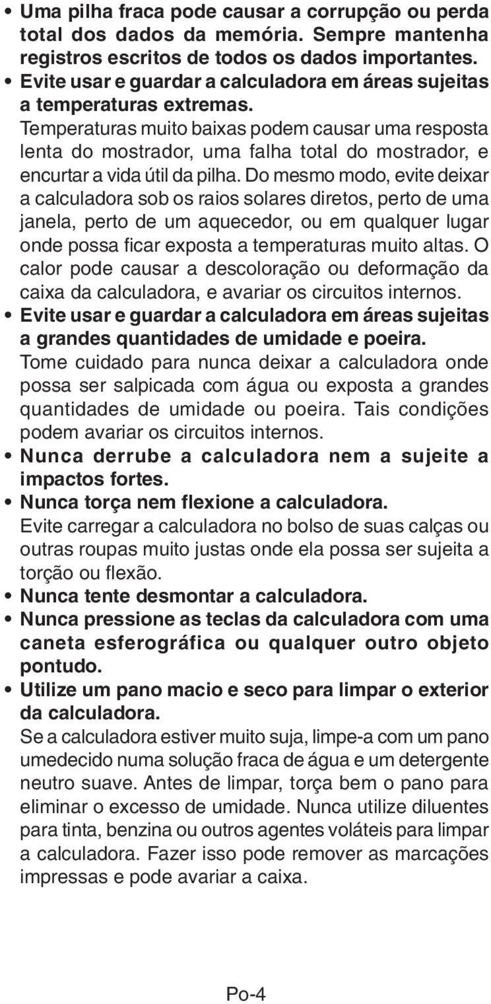 Temperaturas muito baixas podem causar uma resposta lenta do mostrador, uma falha total do mostrador, e encurtar a vida útil da pilha.