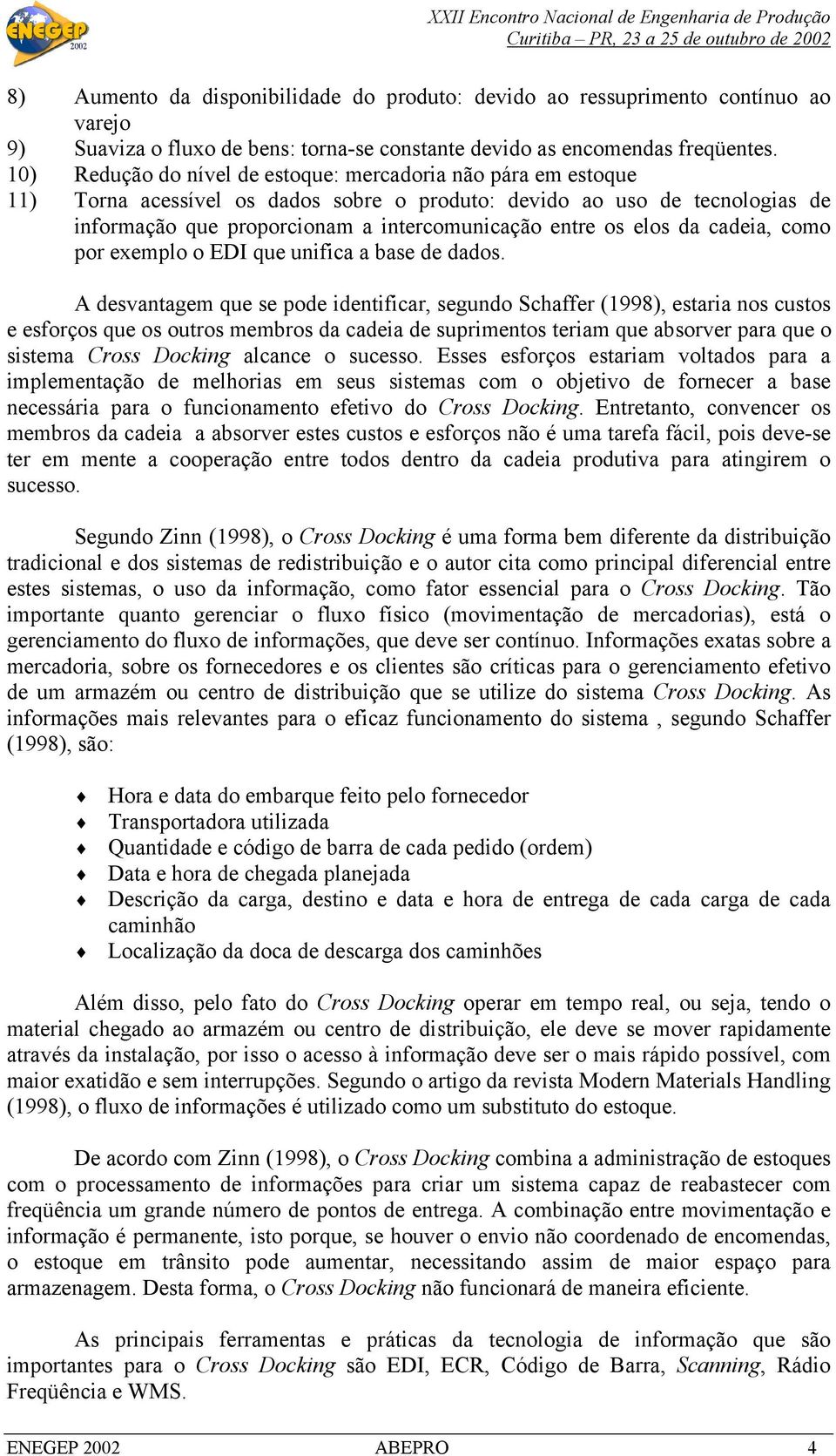 elos da cadeia, como por exemplo o EDI que unifica a base de dados.