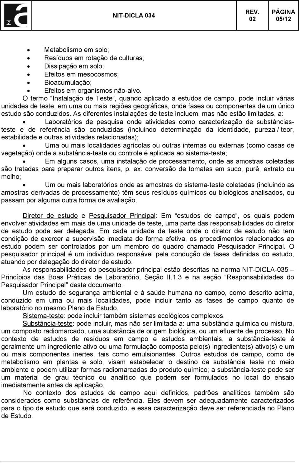 As diferentes instalações de teste incluem, mas não estão limitadas, a: Laboratórios de pesquisa onde atividades como caracterização de substânciasteste e de referência são conduzidas (incluindo