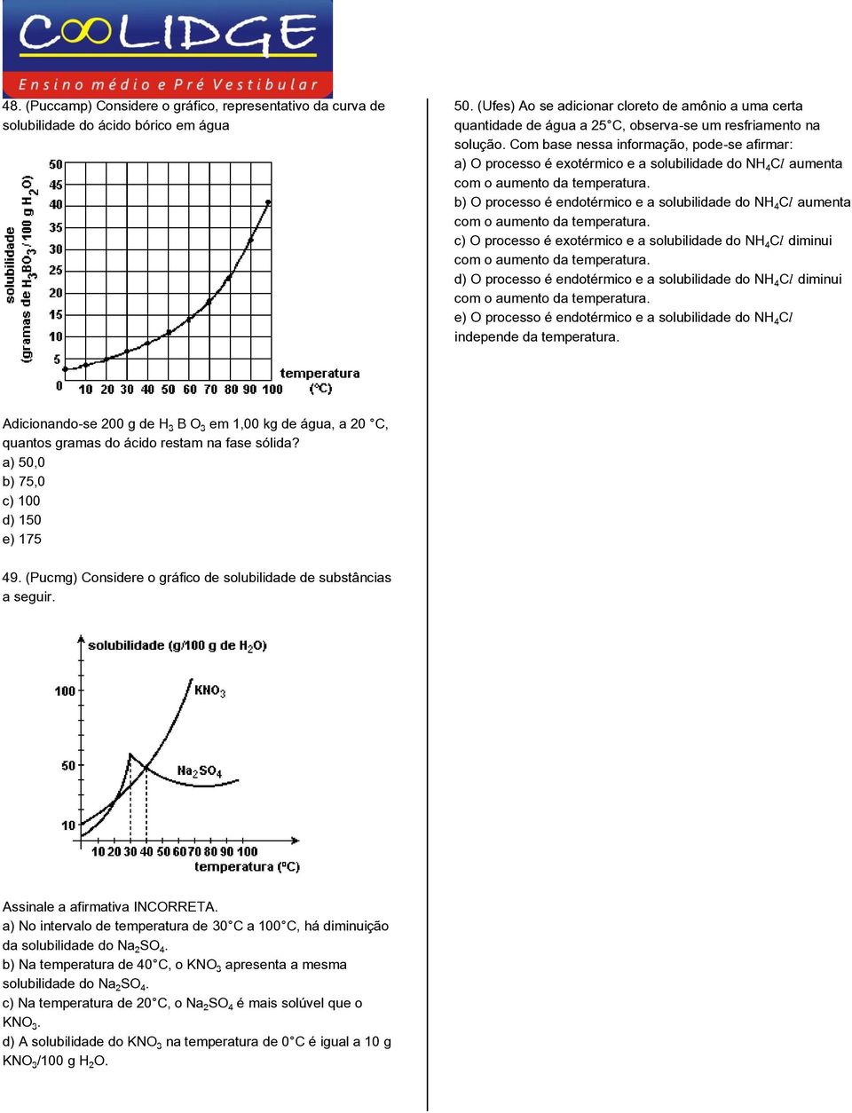 Com base nessa informação, pode-se afirmar: a) O processo é exotérmico e a solubilidade do NH CØ aumenta com o aumento da temperatura.