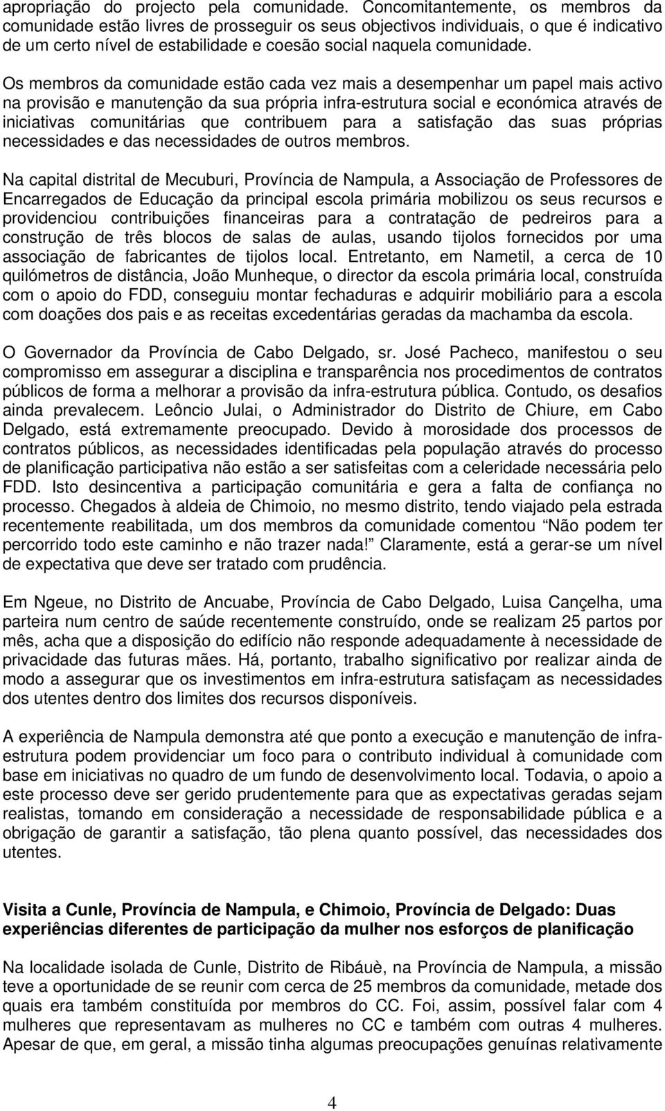 Os membros da comunidade estão cada vez mais a desempenhar um papel mais activo na provisão e manutenção da sua própria infra-estrutura social e económica através de iniciativas comunitárias que