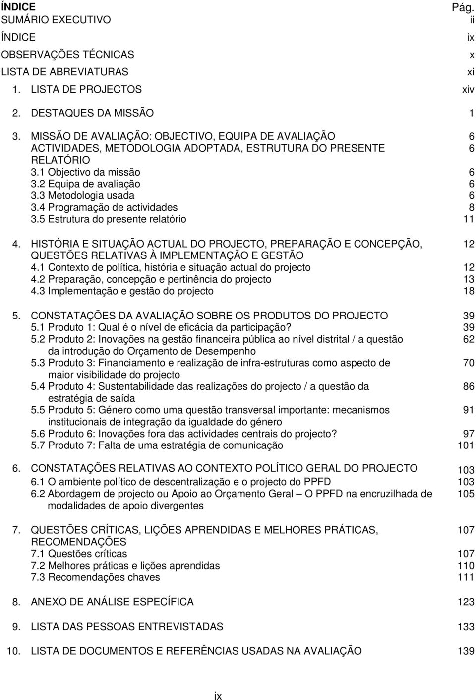 3 Metodologia usada 6 3.4 Programação de actividades 8 3.5 Estrutura do presente relatório 11 4.