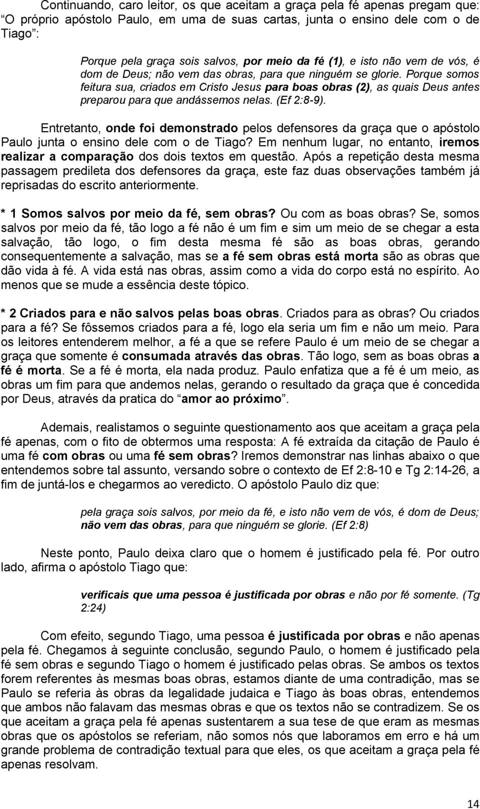 Porque somos feitura sua, criados em Cristo Jesus para boas obras (2), as quais Deus antes preparou para que andássemos nelas. (Ef 2:8-9).