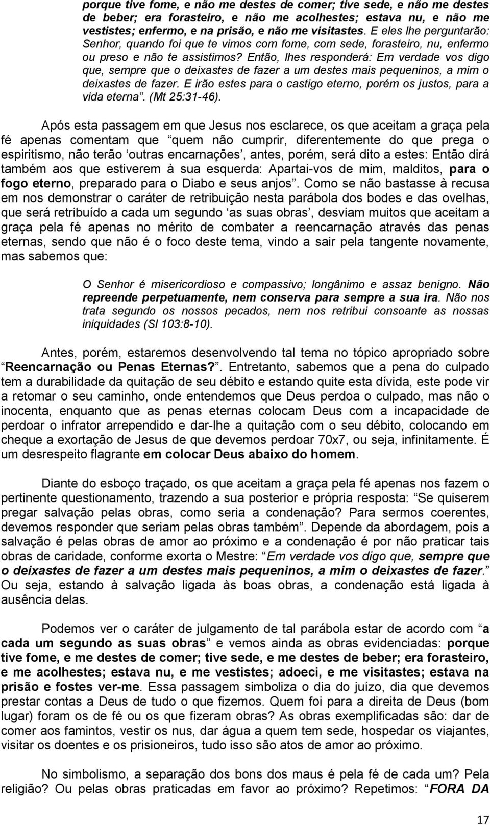 Então, lhes responderá: Em verdade vos digo que, sempre que o deixastes de fazer a um destes mais pequeninos, a mim o deixastes de fazer.