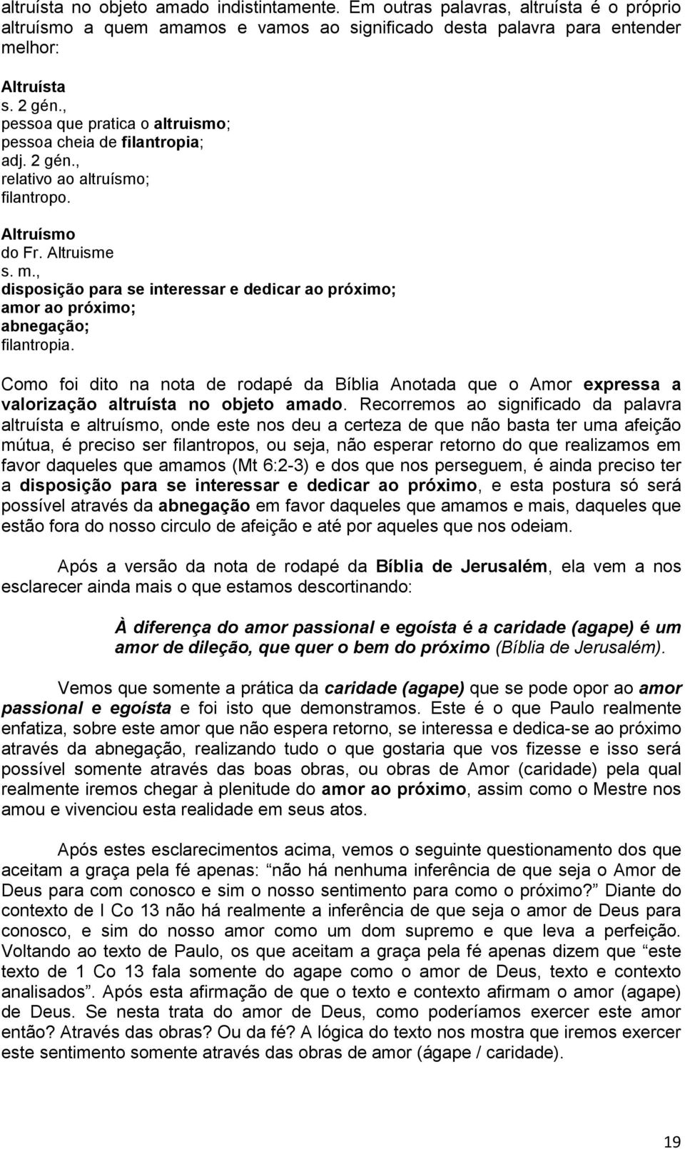 , disposição para se interessar e dedicar ao próximo; amor ao próximo; abnegação; filantropia.