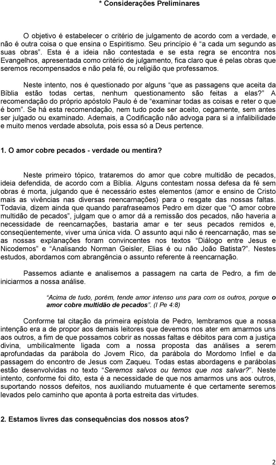 que professamos. Neste intento, nos é questionado por alguns que as passagens que aceita da Bíblia estão todas certas, nenhum questionamento são feitas a elas?