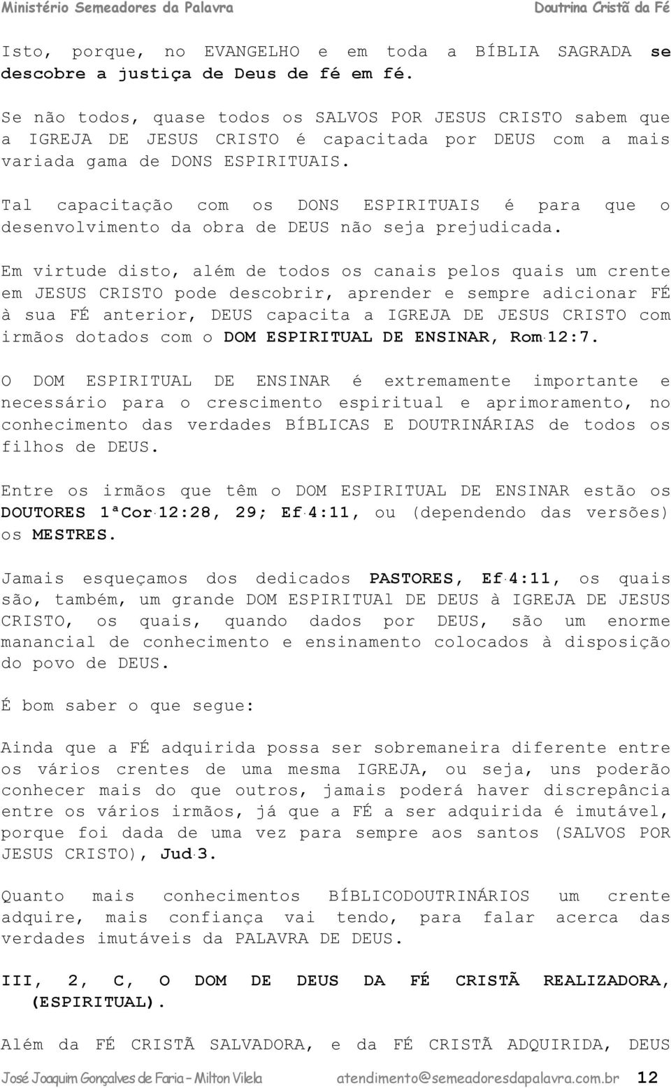 Tal capacitação com os DONS ESPIRITUAIS é para que o desenvolvimento da obra de DEUS não seja prejudicada.