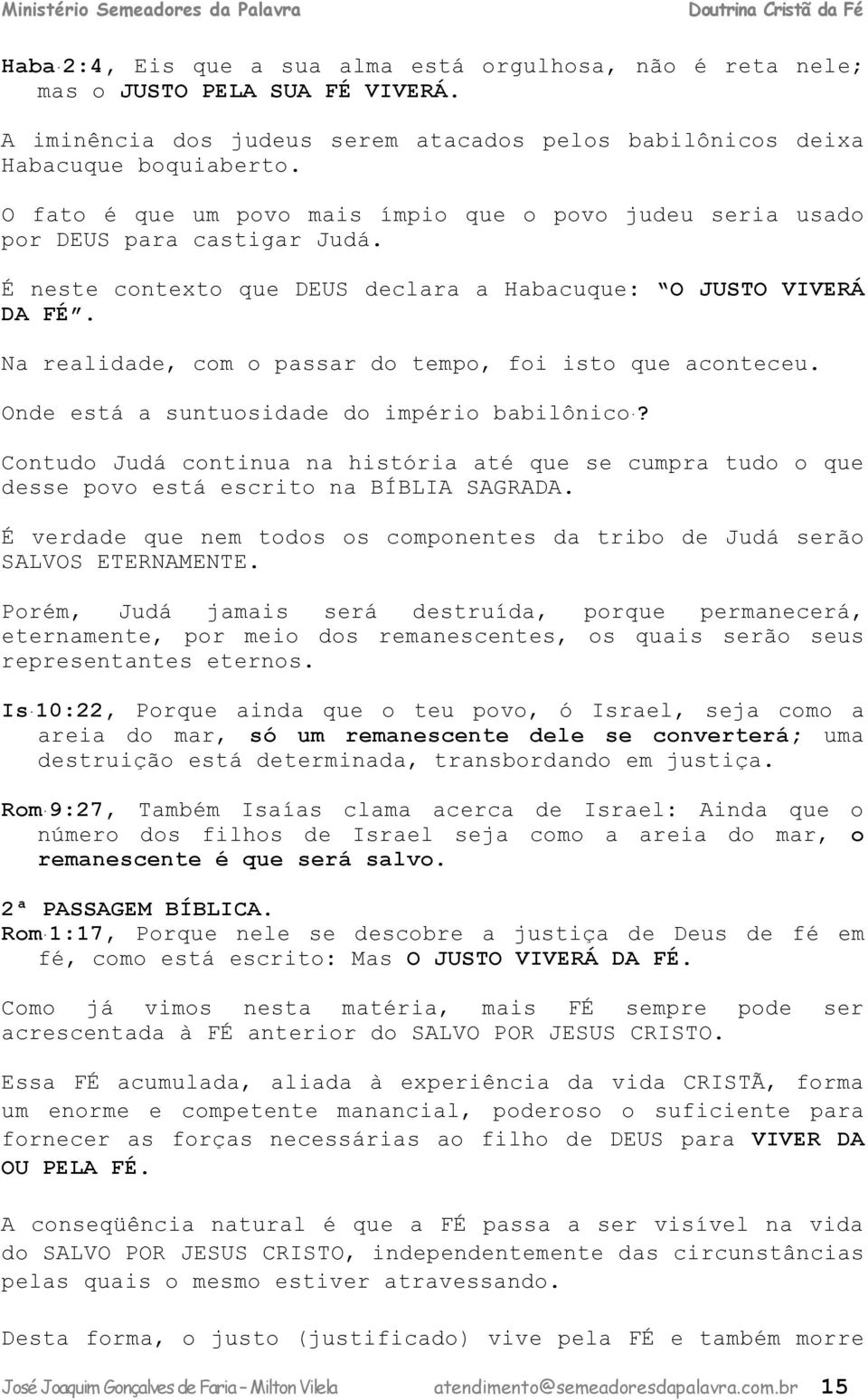 Na realidade, com o passar do tempo, foi isto que aconteceu. Onde está a suntuosidade do império babilônico?