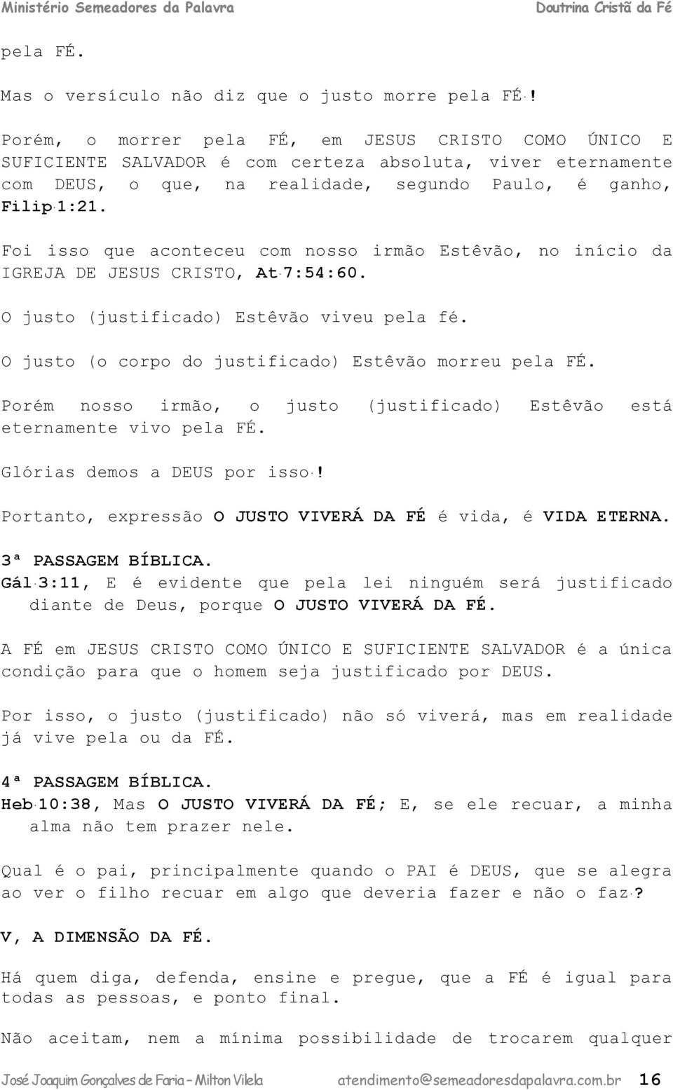 Foi isso que aconteceu com nosso irmão Estêvão, no início da IGREJA DE JESUS CRISTO, At 7:54:60. O justo (justificado) Estêvão viveu pela fé. O justo (o corpo do justificado) Estêvão morreu pela FÉ.