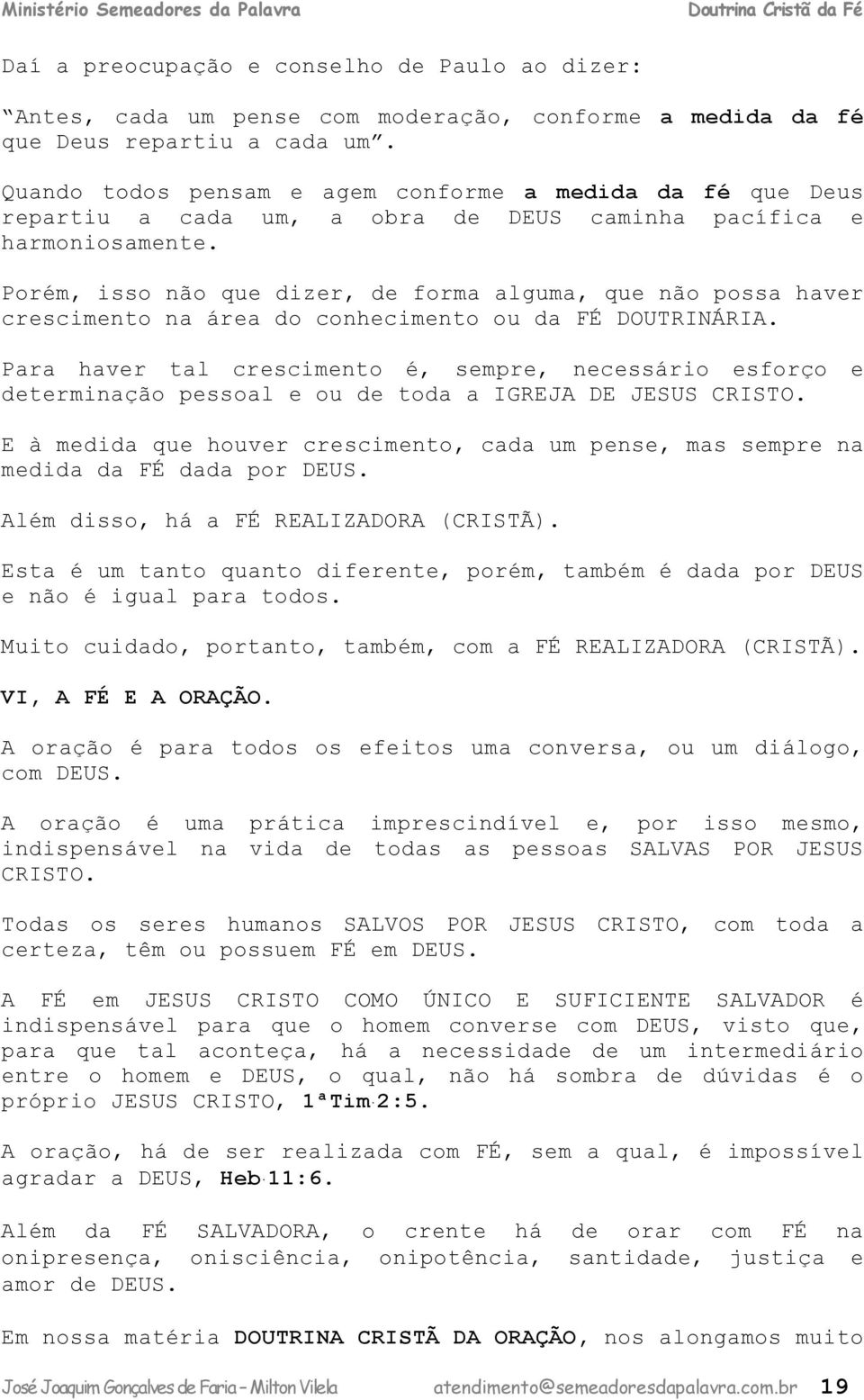 Porém, isso não que dizer, de forma alguma, que não possa haver crescimento na área do conhecimento ou da FÉ DOUTRINÁRIA.