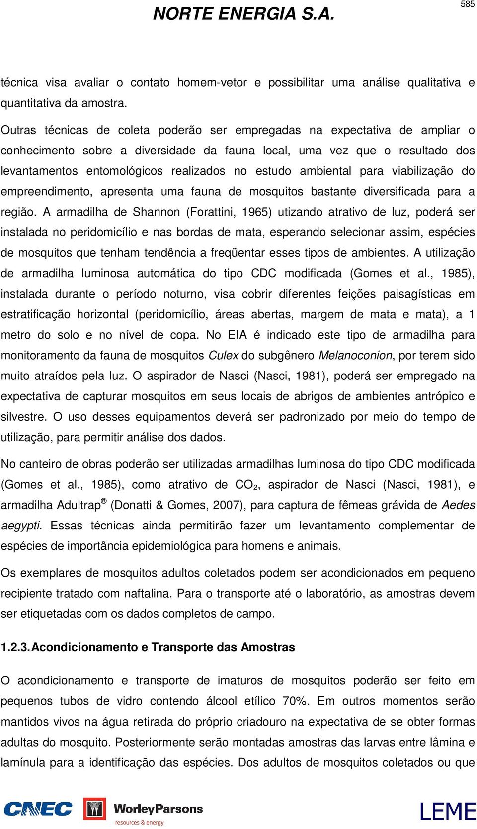 estudo ambiental para viabilização do empreendimento, apresenta uma fauna de mosquitos bastante diversificada para a região.