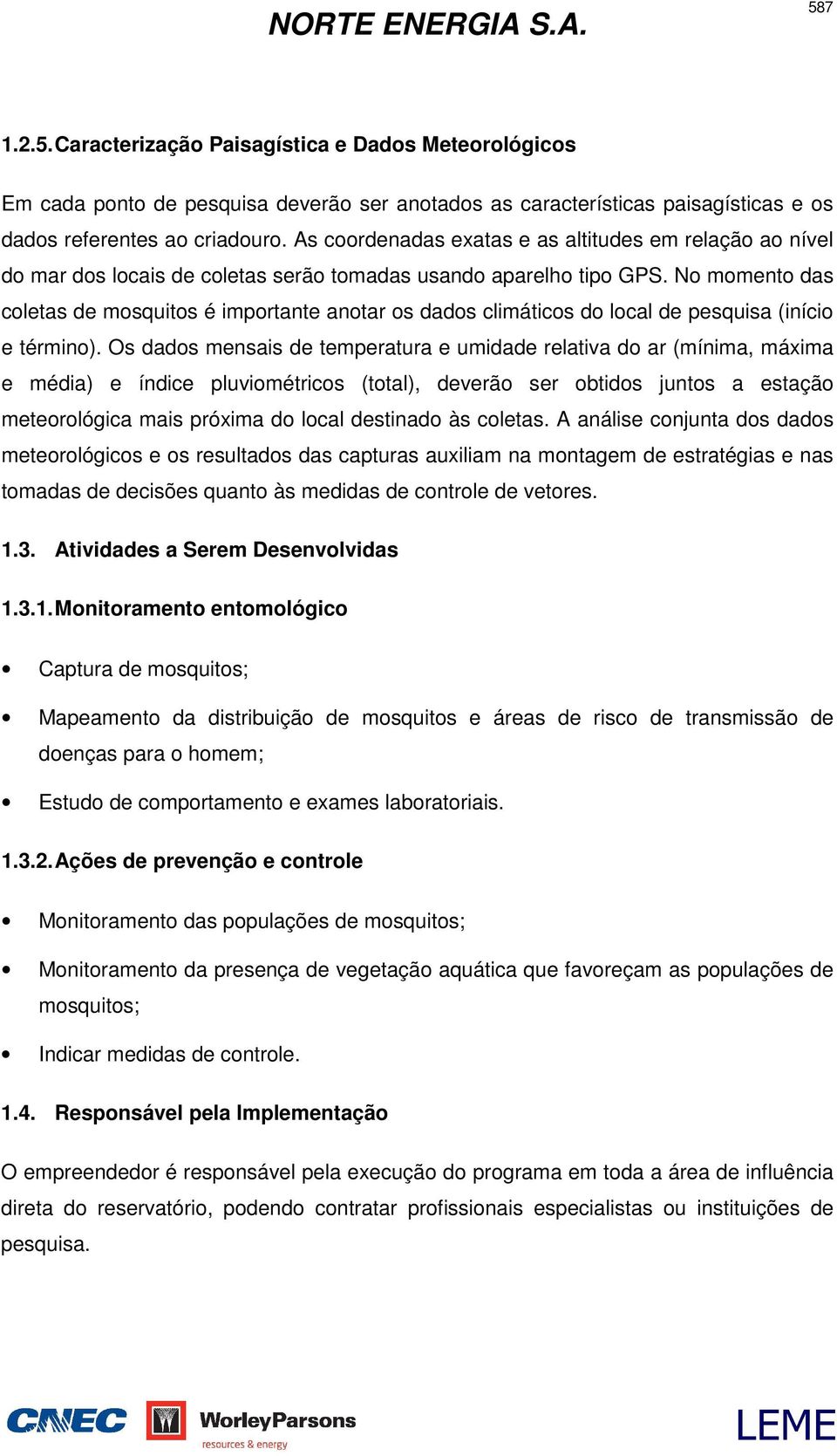 No momento das coletas de mosquitos é importante anotar os dados climáticos do local de pesquisa (início e término).