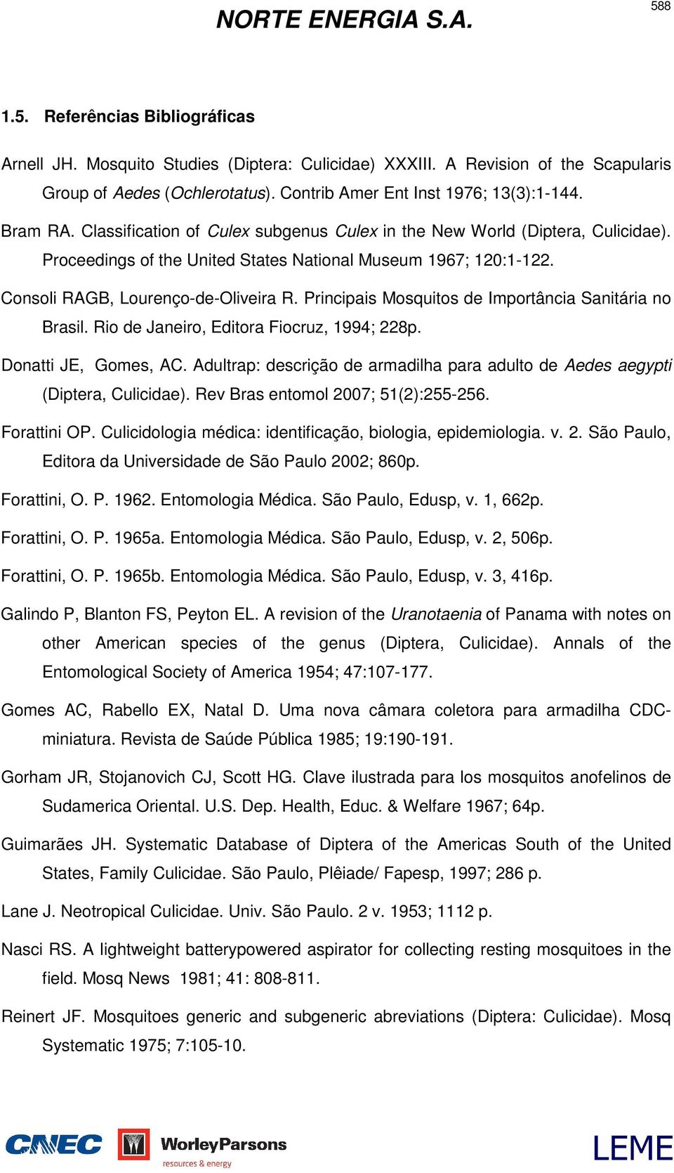 Principais Mosquitos de Importância Sanitária no Brasil. Rio de Janeiro, Editora Fiocruz, 1994; 228p. Donatti JE, Gomes, AC.