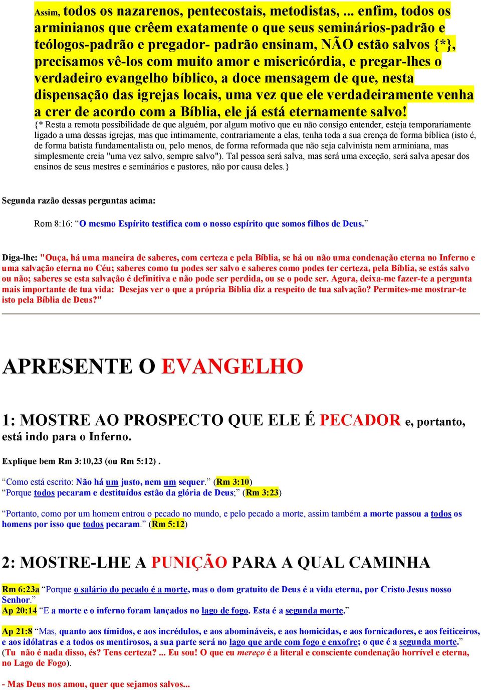 pregar-lhes o verdadeiro evangelho bíblico, a doce mensagem de que, nesta dispensação das igrejas locais, uma vez que ele verdadeiramente venha a crer de acordo com a Bíblia, ele já está eternamente