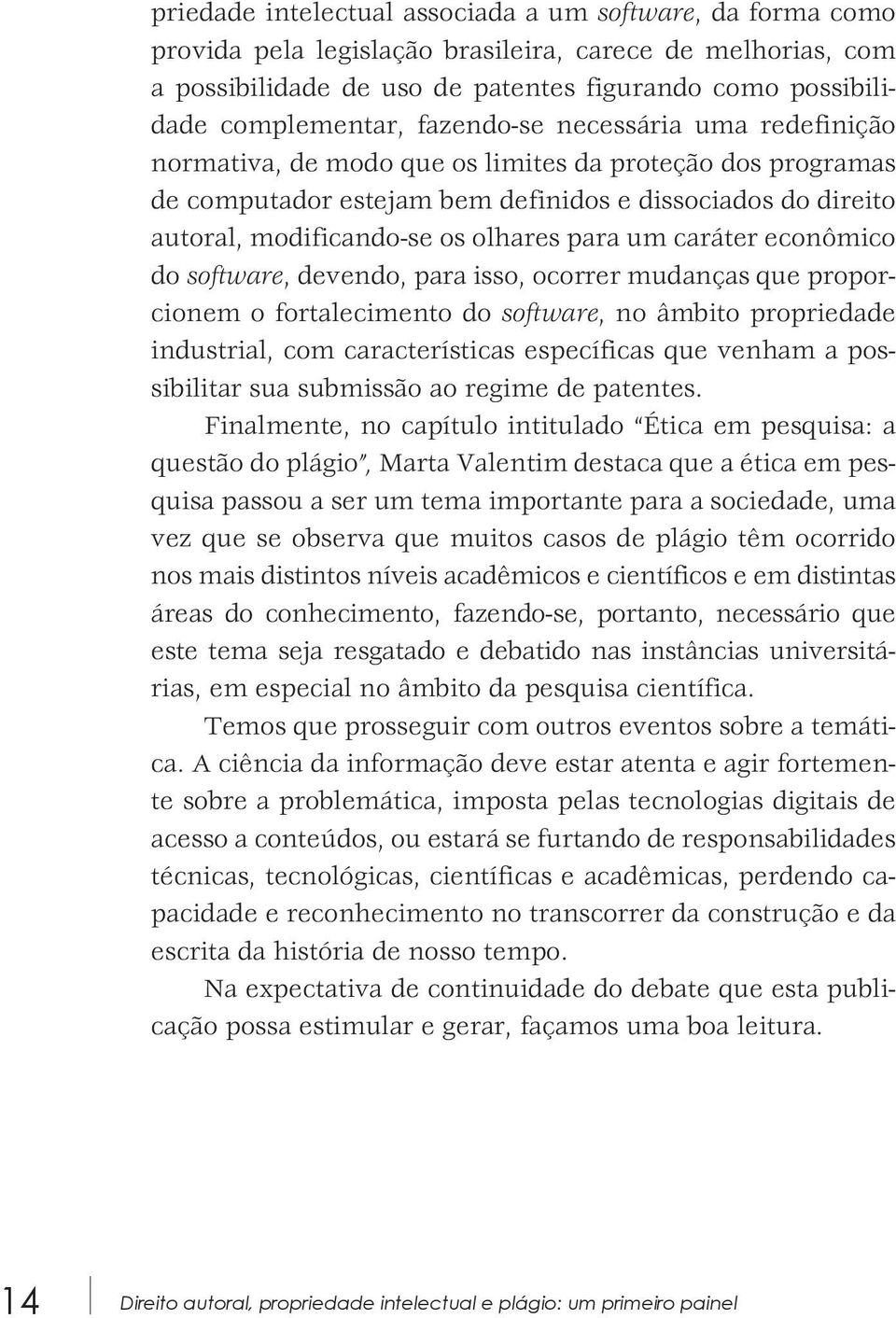 um caráter econômico do software, devendo, para isso, ocorrer mudanças que proporcionem o fortalecimento do software, no âmbito propriedade industrial, com características específicas que venham a