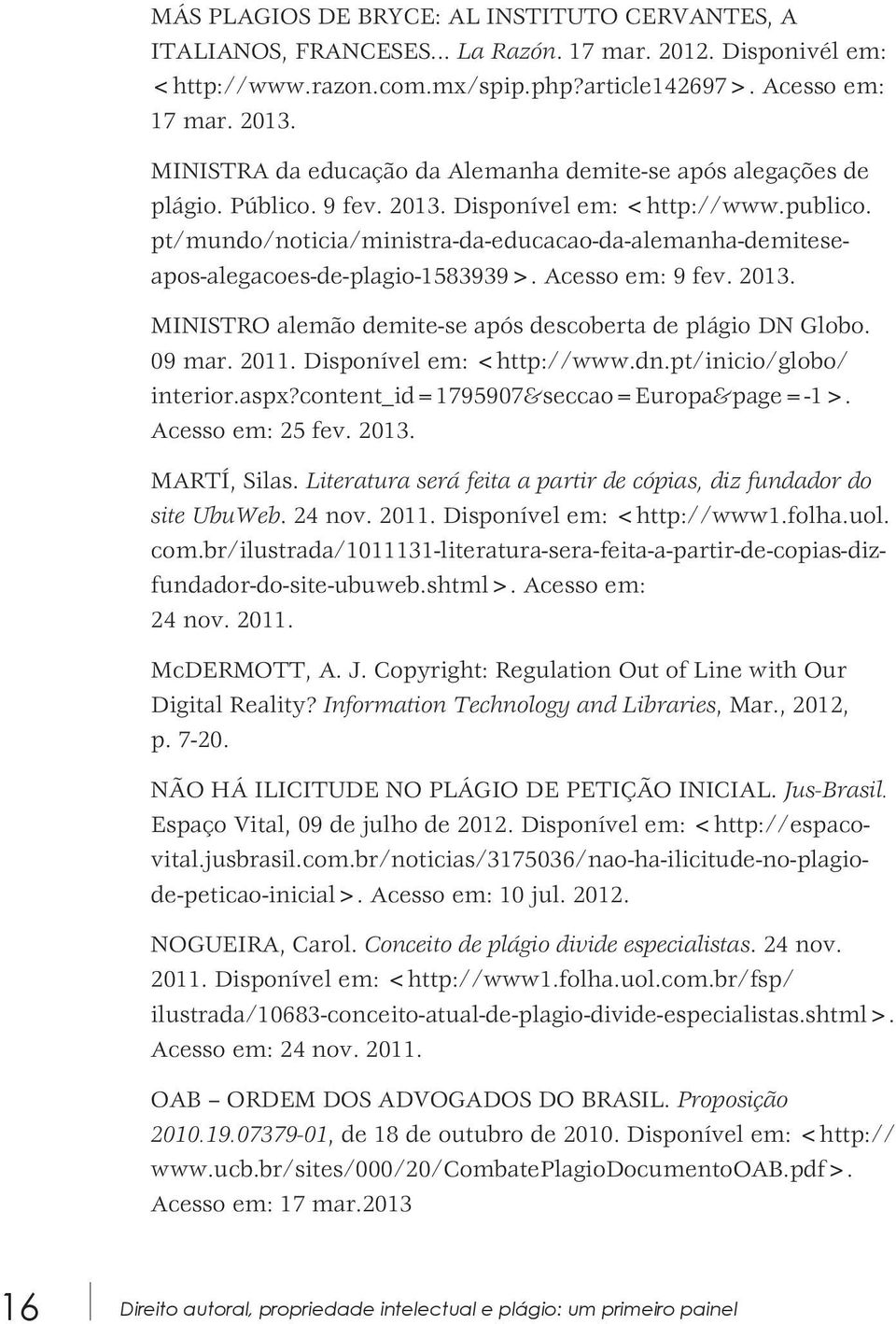 pt/mundo/noticia/ministra-da-educacao-da-alemanha-demiteseapos-alegacoes-de-plagio-1583939>. Acesso em: 9 fev. 2013. MINISTRO alemão demite-se após descoberta de plágio DN Globo. 09 mar. 2011.