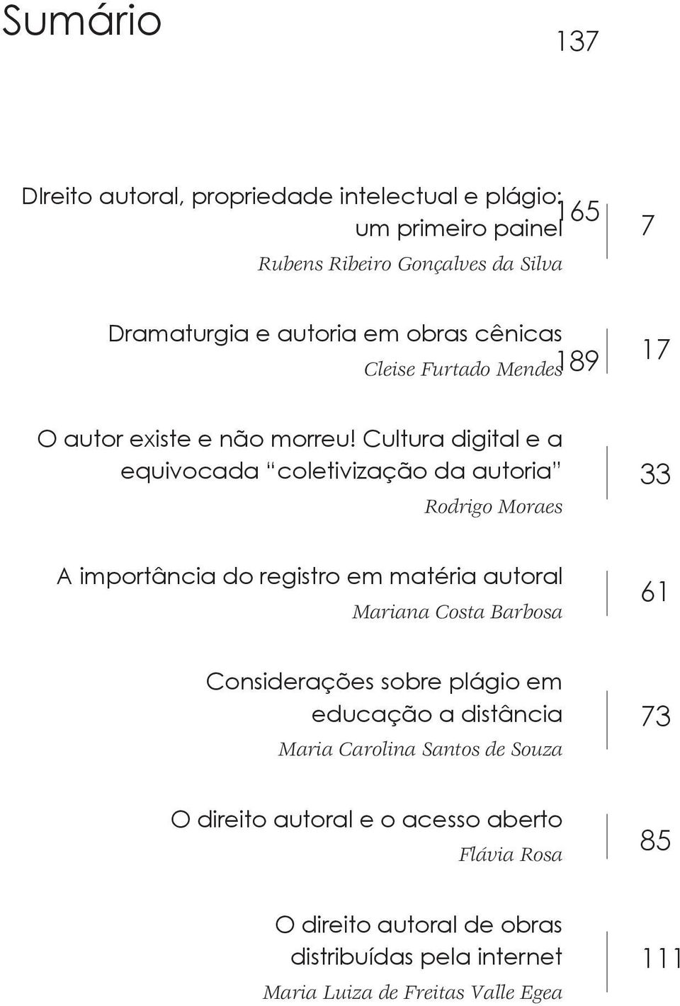 Cultura digital e a equivocada coletivização da autoria Rodrigo Moraes 33 A importância do registro em matéria autoral Mariana Costa Barbosa 61