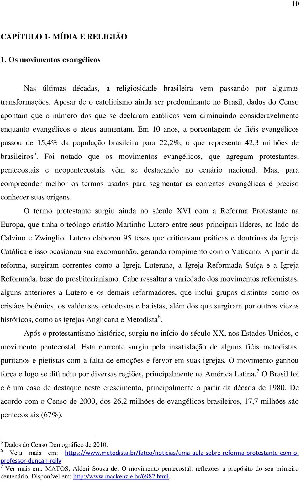 Em 10 anos, a porcentagem de fiéis evangélicos passou de 15,4% da população brasileira para 22,2%, o que representa 42,3 milhões de brasileiros 5.