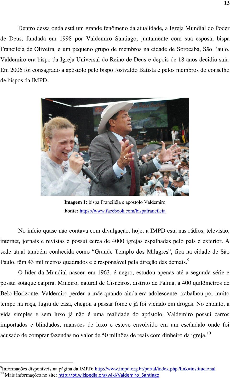 Em 2006 foi consagrado a apóstolo pelo bispo Josivaldo Batista e pelos membros do conselho de bispos da IMPD. Imagem 1: bispa Franciléia e apóstolo Valdemiro Fonte: https://www.facebook.