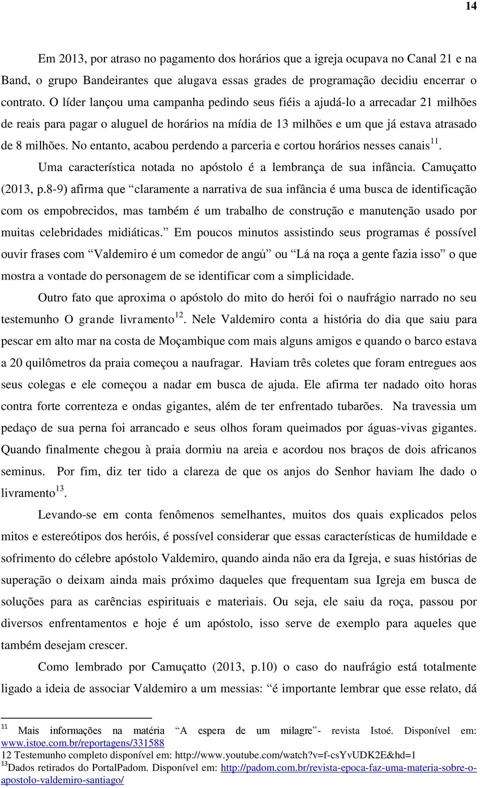 No entanto, acabou perdendo a parceria e cortou horários nesses canais 11. Uma característica notada no apóstolo é a lembrança de sua infância. Camuçatto (2013, p.