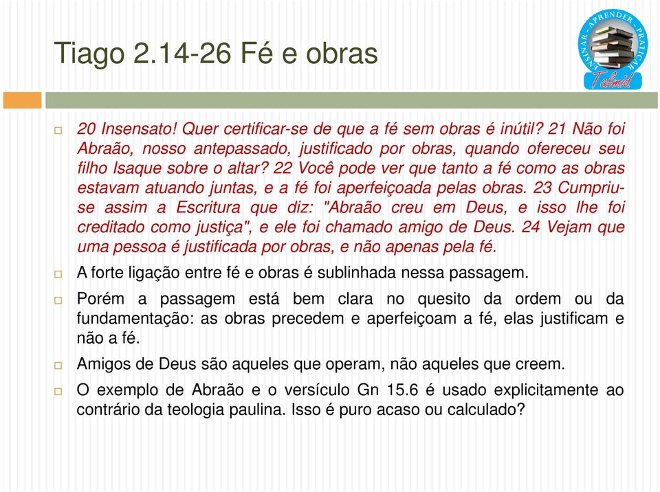 23 Cumpriuse assim a Escritura que diz: "Abraão creu em Deus, e isso lhe foi creditado como justiça", e ele foi chamado amigo de Deus.