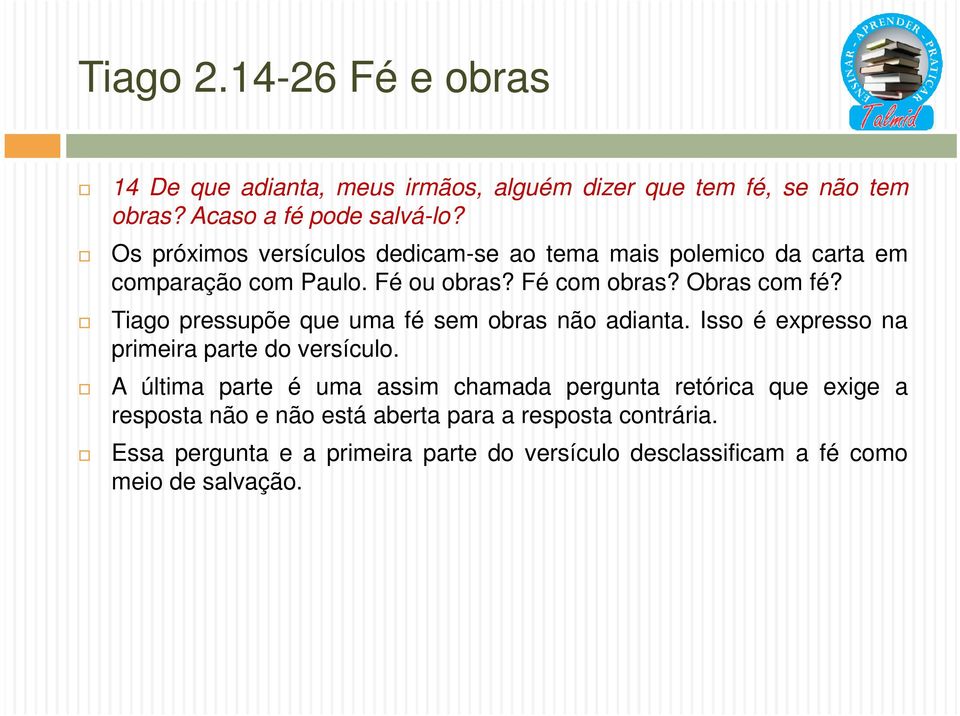 Tiago pressupõe que uma fé sem obras não adianta. Isso é expresso na primeira parte do versículo.