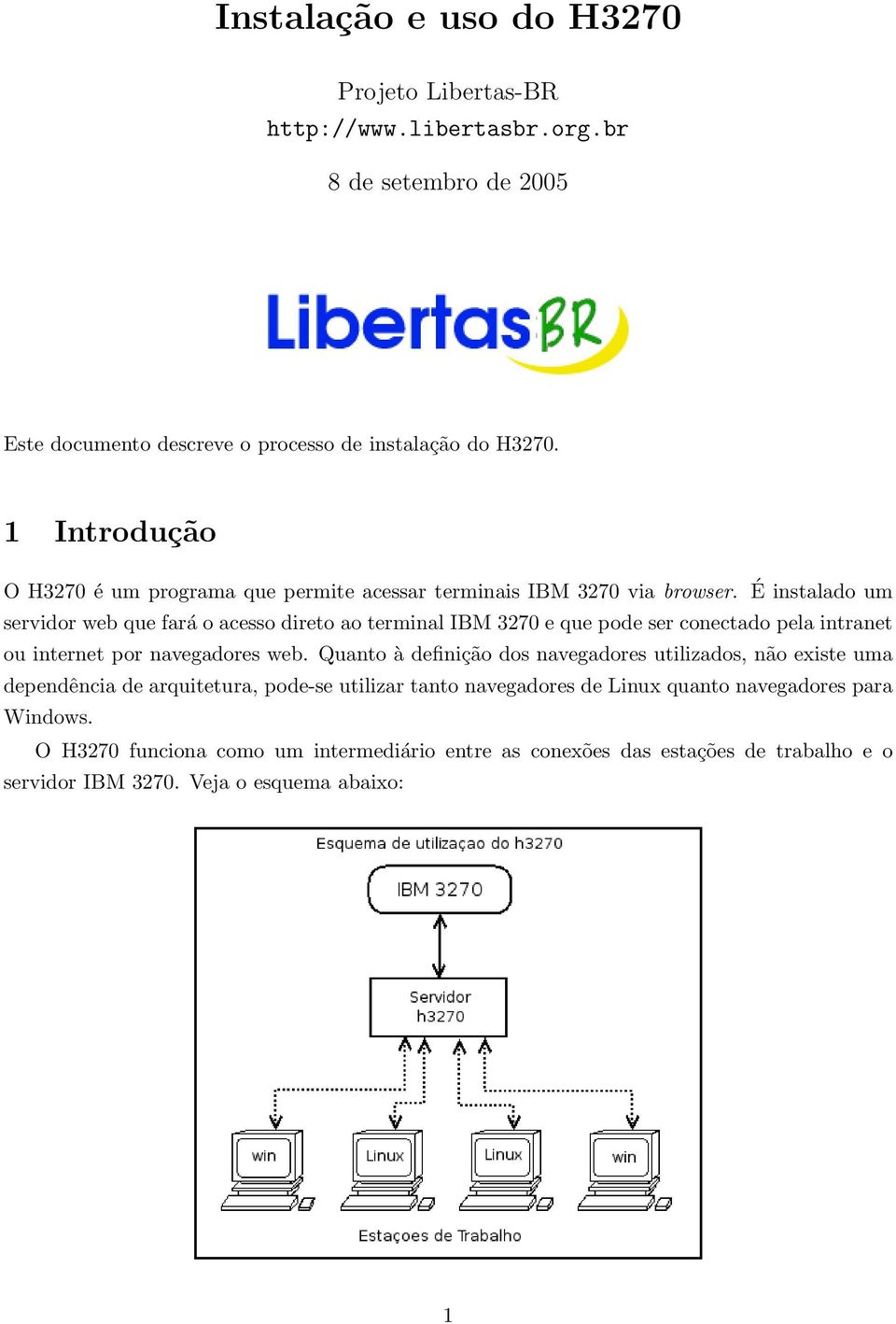 É instalado um servidor web que fará o acesso direto ao terminal IBM 3270 e que pode ser conectado pela intranet ou internet por navegadores web.