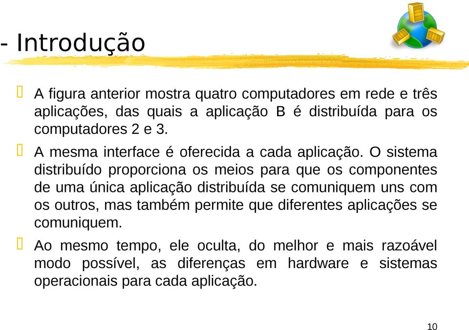 O sistema distribuído proporciona os meios para que os componentes de uma única aplicação distribuída se comuniquem uns com os