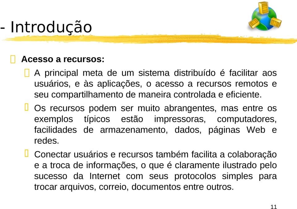 Os recursos podem ser muito abrangentes, mas entre os exemplos típicos estão impressoras, computadores, facilidades de armazenamento, dados,