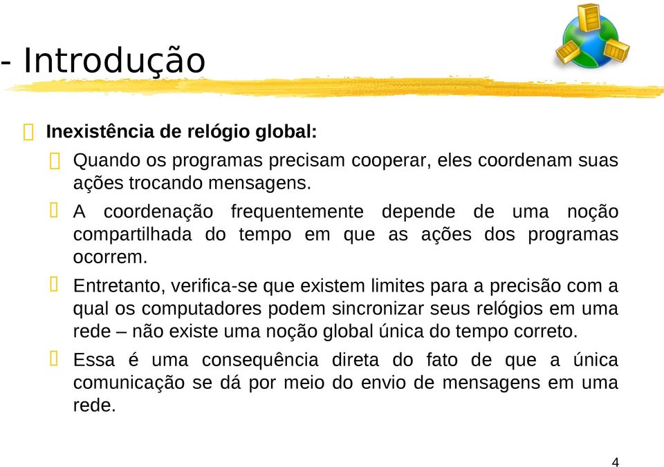 Entretanto, verifica-se que existem limites para a precisão com a qual os computadores podem sincronizar seus relógios em uma rede