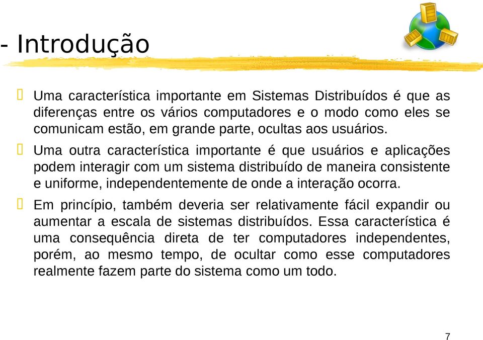 Uma outra característica importante é que usuários e aplicações podem interagir com um sistema distribuído de maneira consistente e uniforme, independentemente de