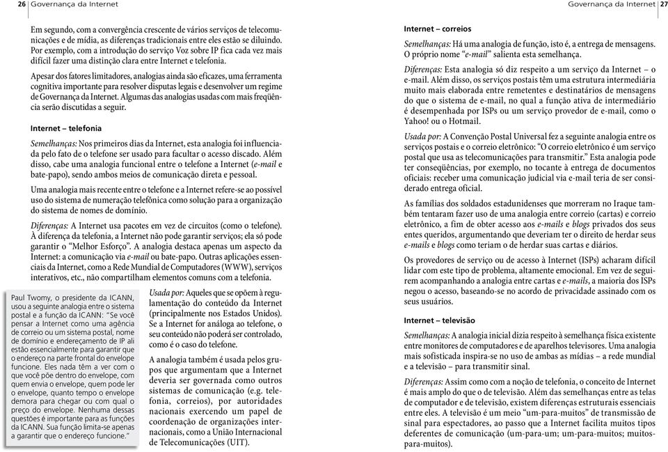 Apesar dos fatores limitadores, analogias ainda são eficazes, uma ferramenta cognitiva importante para resolver disputas legais e desenvolver um regime de Governança da Internet.