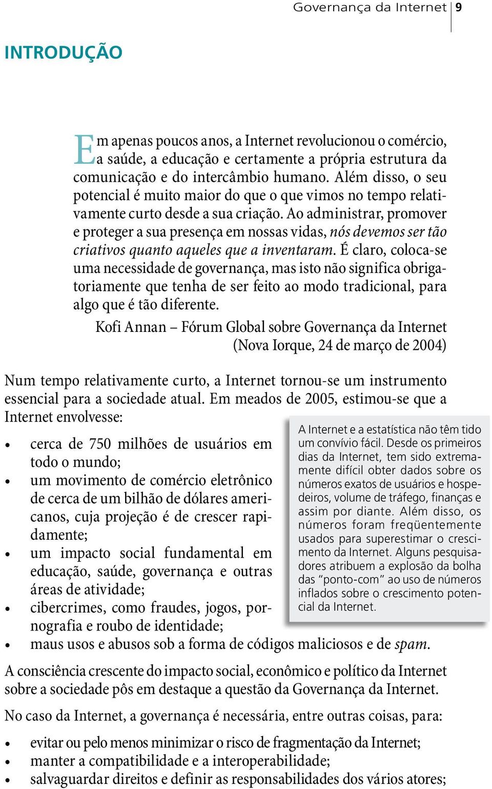 Ao administrar, promover e proteger a sua presença em nossas vidas, nós devemos ser tão criativos quanto aqueles que a inventaram.