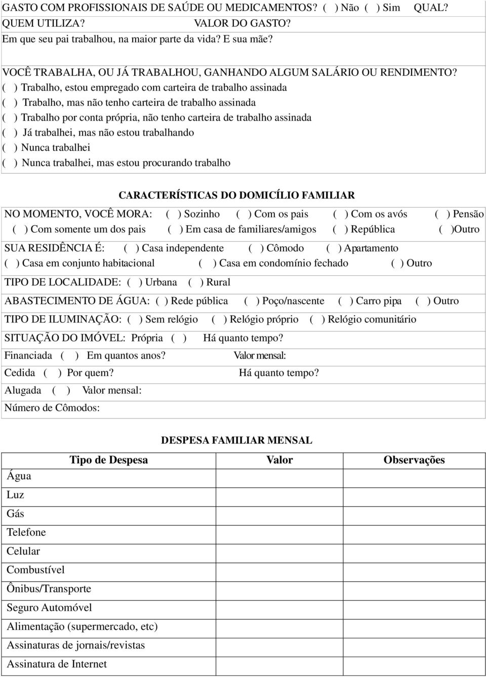 ( ) Trabalho, estou empregado com carteira de trabalho assinada ( ) Trabalho, mas não tenho carteira de trabalho assinada ( ) Trabalho por conta própria, não tenho carteira de trabalho assinada ( )