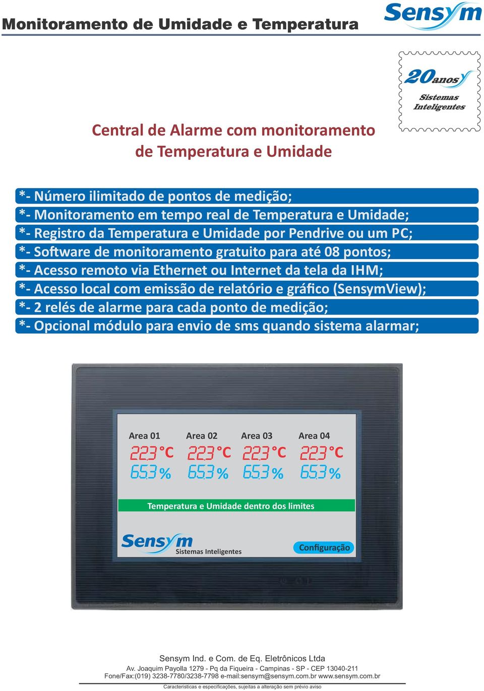 monitoramento gratuito para até 08 pontos; *- Acesso remoto via Ethernet ou Internet da tela da IHM; *- Acesso local com emissão de