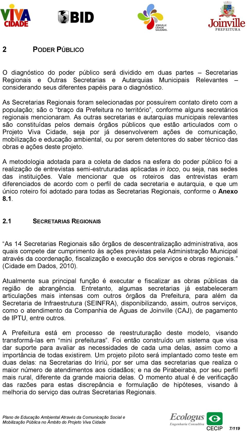 As outras secretarias e autarquias municipais relevantes são constituídas pelos demais órgãos públicos que estão articulados com o Projeto Viva Cidade, seja por já desenvolverem ações de comunicação,