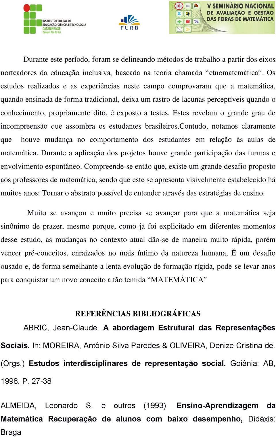 dito, é exposto a testes. Estes revelam o grande grau de incompreensão que assombra os estudantes brasileiros.