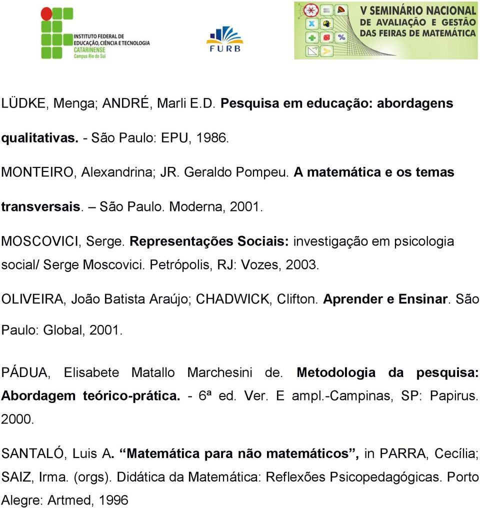 OLIVEIRA, João Batista Araújo; CHADWICK, Clifton. Aprender e Ensinar. São Paulo: Global, 2001. PÁDUA, Elisabete Matallo Marchesini de.