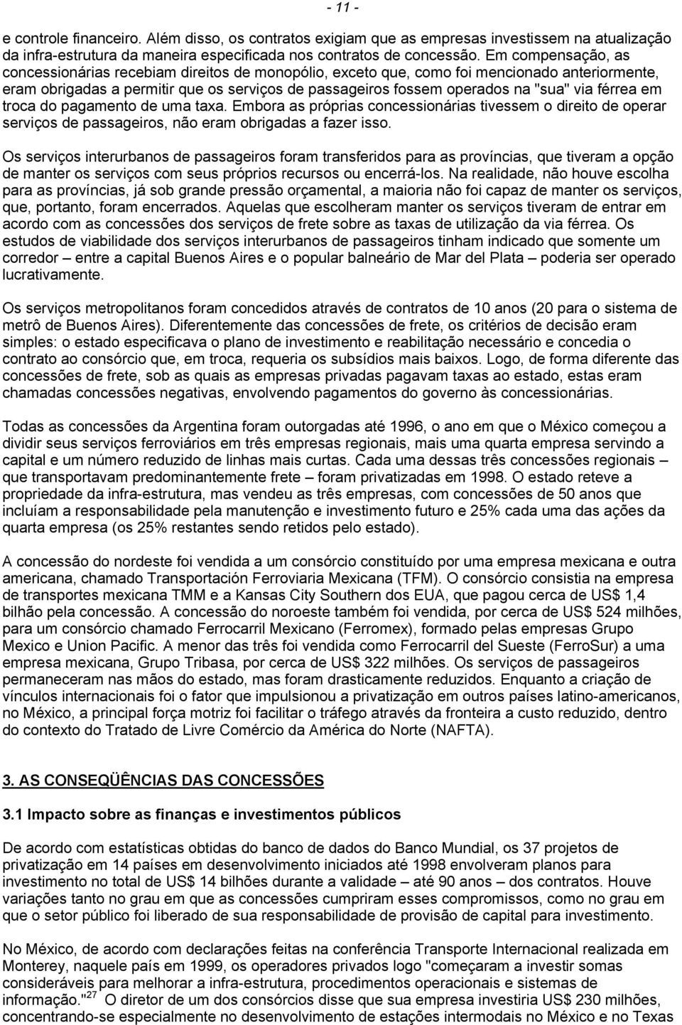 férrea em troca do pagamento de uma taxa. Embora as próprias concessionárias tivessem o direito de operar serviços de passageiros, não eram obrigadas a fazer isso.