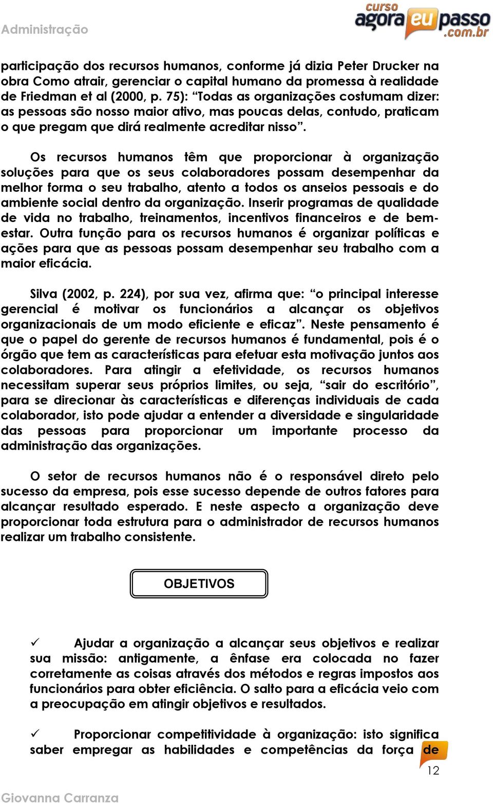 Os recursos humanos têm que proporcionar à organização soluções para que os seus colaboradores possam desempenhar da melhor forma o seu trabalho, atento a todos os anseios pessoais e do ambiente